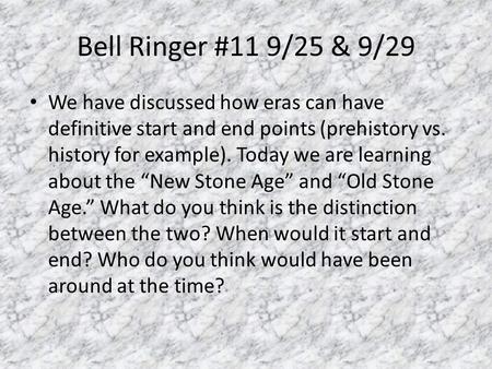 Bell Ringer #11 9/25 & 9/29 We have discussed how eras can have definitive start and end points (prehistory vs. history for example). Today we are learning.