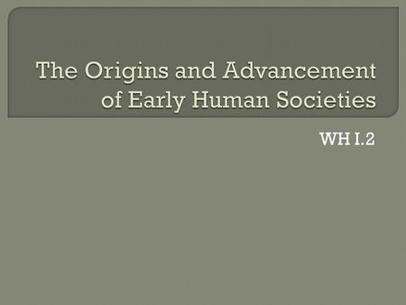 WH I.2.  Humans, or homo sapiens, emerged in East Africa between 100,000 and 400,000 years ago. Humans migrated from Africa to Eurasia, Australia, and.