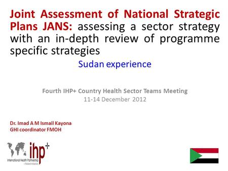 Joint Assessment of National Strategic Plans JANS: assessing a sector strategy with an in-depth review of programme specific strategies Sudan experience.