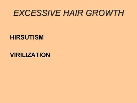 EXCESSIVE HAIR GROWTH HIRSUTISM VIRILIZATION. Hair type S Hair type S Lanugo : Body hair seen in newborn Vellus : Fine adult hair covering body Terminal.