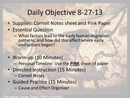 Daily Objective 8-27-13 Supplies: Cornell Notes sheet and Pink Paper Essential Question – What factors lead to the early human migration patterns, and.