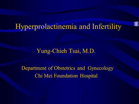 Hyperprolactinemia and Infertility Yung-Chieh Tsai, M.D. Department of Obstetrics and Gynecology Chi Mei Foundation Hospital.