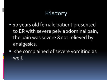 History 10 years old female patient presented to ER with severe pelviabdominal pain, the pain was severe ¬ relieved by analgesics, she complained.