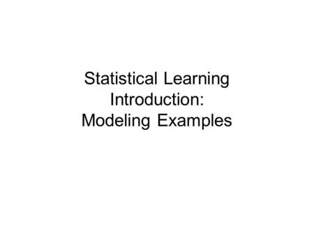 Statistical Learning Introduction: Modeling Examples.