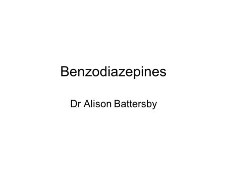 Benzodiazepines Dr Alison Battersby.