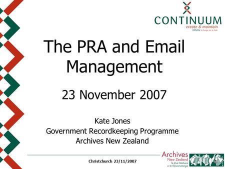 Christchurch 23/11/2007 1 The PRA and Email Management 23 November 2007 Kate Jones Government Recordkeeping Programme Archives New Zealand.