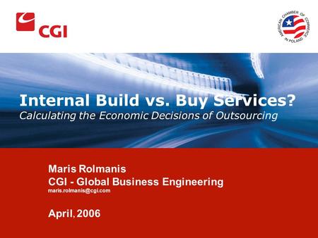 Internal Build vs. Buy Services? Calculating the Economic Decisions of Outsourcing Maris Rolmanis CGI - Global Business Engineering