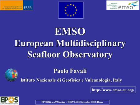 EPOS Kick-off Meeting – INGV 24-25 November 2010, Roma EMSO European Multidisciplinary Seafloor Observatory Paolo Favali Istituto Nazionale di Geofisica.