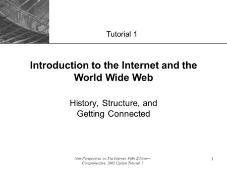 XP New Perspectives on The Internet, Fifth Edition— Comprehensive, 2005 Update Tutorial 1 1 Introduction to the Internet and the World Wide Web History,