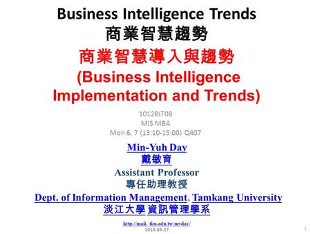 Business Intelligence Trends 商業智慧趨勢 1 1012BIT08 MIS MBA Mon 6, 7 (13:10-15:00) Q407 商業智慧導入與趨勢 (Business Intelligence Implementation and Trends) Min-Yuh.