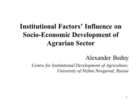 1 Institutional Factors’ Influence on Socio-Economic Development of Agrarian Sector Alexander Bedny Centre for Institutional Development of Agriculture,