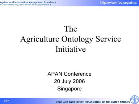 1/ 27 The Agriculture Ontology Service Initiative APAN Conference 20 July 2006 Singapore.