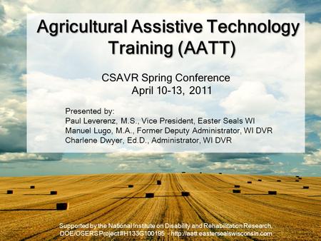Agricultural Assistive Technology Training (AATT) Agricultural Assistive Technology Training (AATT) CSAVR Spring Conference April 10-13, 2011 Presented.