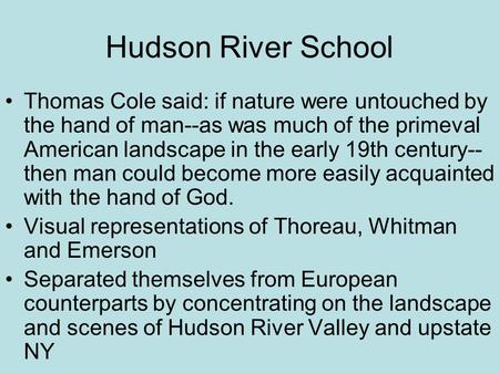 Hudson River School Thomas Cole said: if nature were untouched by the hand of man--as was much of the primeval American landscape in the early 19th century--