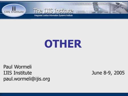 OTHER Paul Wormeli IJIS Institute June 8-9, 2005.