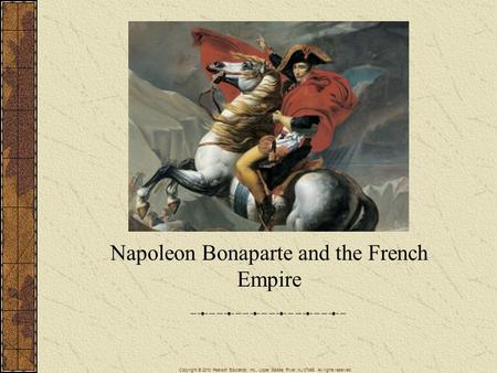 Copyright © 2010 Pearson Education, Inc., Upper Saddle River, NJ 07458. All rights reserved. Napoleon Bonaparte and the French Empire.