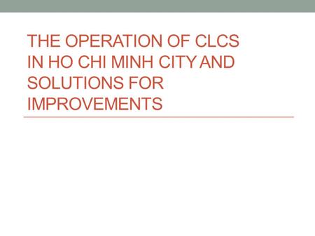 THE OPERATION OF CLCS IN HO CHI MINH CITY AND SOLUTIONS FOR IMPROVEMENTS.