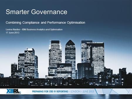 Smarter Governance Combining Compliance and Performance Optimisation Levine Naidoo – IBM Business Analytics and Optimisation 17 June 2013.