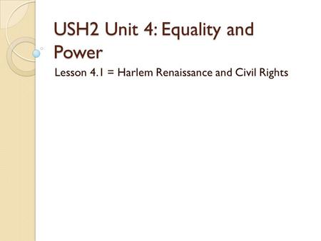 USH2 Unit 4: Equality and Power Lesson 4.1 = Harlem Renaissance and Civil Rights.