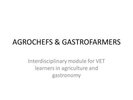 AGROCHEFS & GASTROFARMERS Interdisciplinary module for VET learners in agriculture and gastronomy.