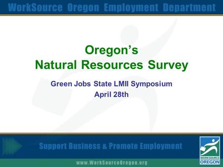 Oregon’s Natural Resources Survey Green Jobs State LMII Symposium April 28th.