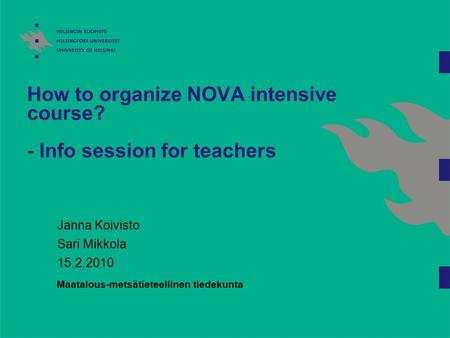 How to organize NOVA intensive course? - Info session for teachers Janna Koivisto Sari Mikkola 15.2.2010 Maatalous-metsätieteellinen tiedekunta.