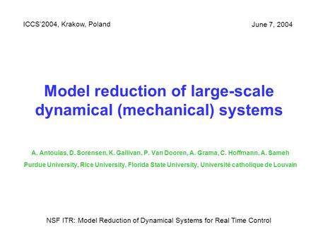 Model reduction of large-scale dynamical (mechanical) systems A. Antoulas, D. Sorensen, K. Gallivan, P. Van Dooren, A. Grama, C. Hoffmann, A. Sameh Purdue.