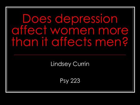 Does depression affect women more than it affects men? Lindsey Currin Psy 223.