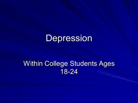 Depression Within College Students Ages 18-24 Presented By: Steven Sandolo.