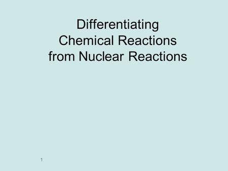 Differentiating Chemical Reactions from Nuclear Reactions 1.