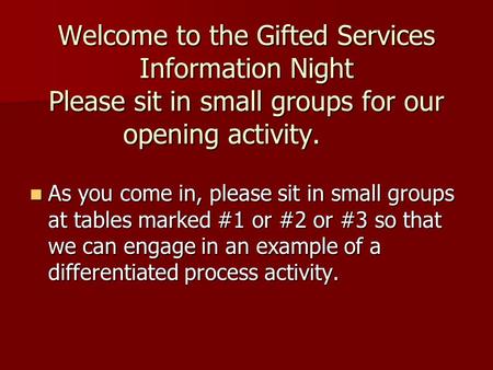 Welcome to the Gifted Services Information Night Please sit in small groups for our opening activity. As you come in, please sit in small groups at tables.