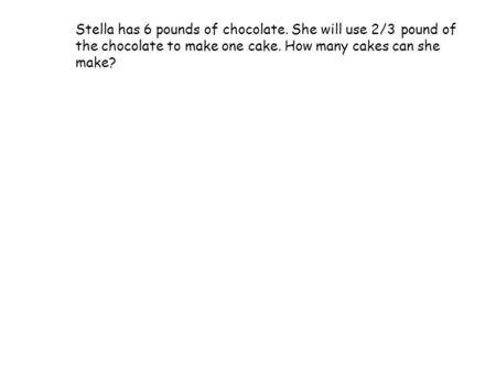 Stella has 6 pounds of chocolate