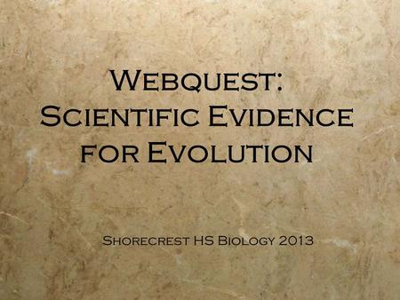 Webquest: Scientific Evidence for Evolution Shorecrest HS Biology 2013.