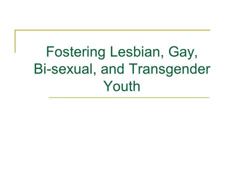 Fostering Lesbian, Gay, Bi-sexual, and Transgender Youth.