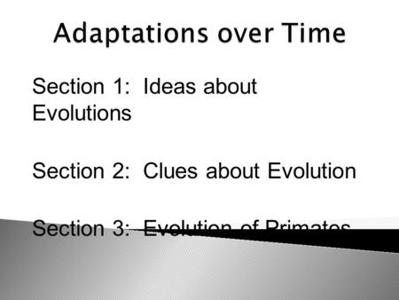 Adaptations over Time Section 1: Ideas about Evolutions