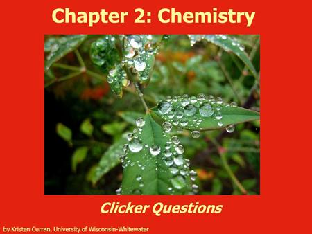 Chapter 2: Chemistry Clicker Questions by Kristen Curran, University of Wisconsin-Whitewater.