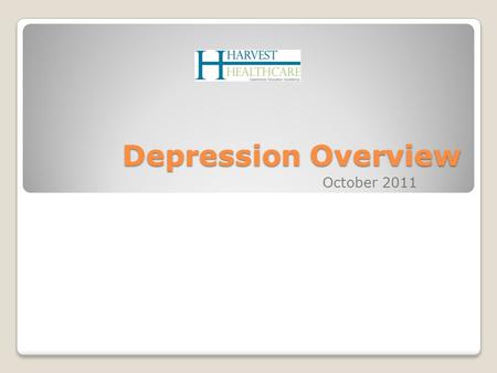 Depression Overview October 2011. Introduction to Harvest Healthcare Experience. Education. Excellence. Harvest is a leading full-service behavioral health.