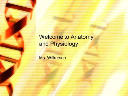 Welcome to Anatomy and Physiology Ms. Wilkerson. Welcome to A&P In this course we will learn about the anatomy and physiology of many domestic animals.
