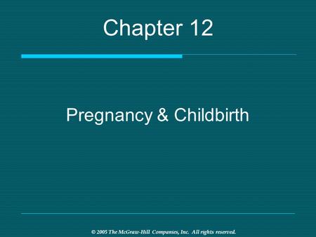 © 2005 The McGraw-Hill Companies, Inc. All rights reserved. Chapter 12 Pregnancy & Childbirth.