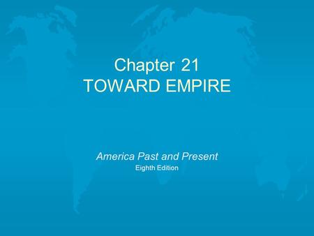 Chapter 21 TOWARD EMPIRE America Past and Present Eighth Edition.