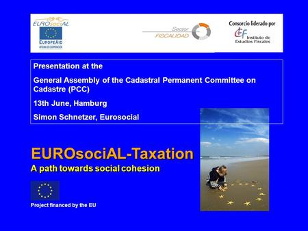 EUROsociAL-Taxation Project financed by the EU A path towards social cohesion Presentation at the General Assembly of the Cadastral Permanent Committee.