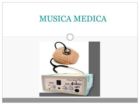 MUSICA MEDICA. Musica Medica is an advanced therapy method that uses music and musical vibrations to stimulate the body and the brain. It is employed.