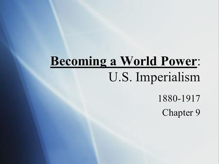 Becoming a World Power: U.S. Imperialism 1880-1917 Chapter 9 1880-1917 Chapter 9.