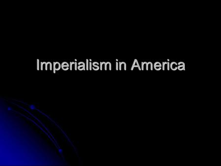 Imperialism in America. Industrialization changed America making it an international powerhouse Industrialization changed America making it an international.
