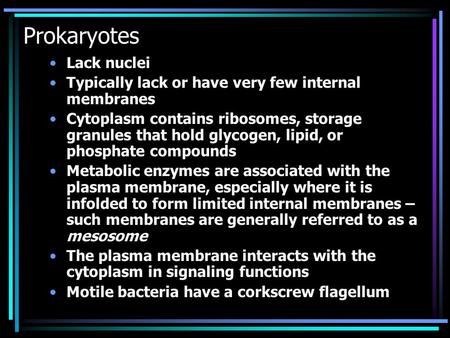 Prokaryotes Lack nuclei Typically lack or have very few internal membranes Cytoplasm contains ribosomes, storage granules that hold glycogen, lipid, or.