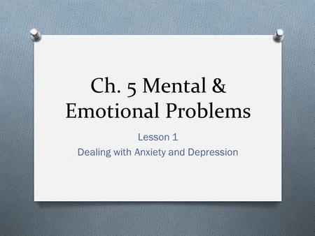 Ch. 5 Mental & Emotional Problems Lesson 1 Dealing with Anxiety and Depression.