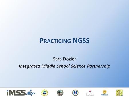 P RACTICING NGSS Sara Dozier Integrated Middle School Science Partnership.