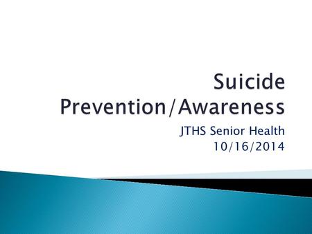 JTHS Senior Health 10/16/2014 Suicide (Latin suicide, from sui caedere, to kill oneself) is the act of intentionally causing one's own death.