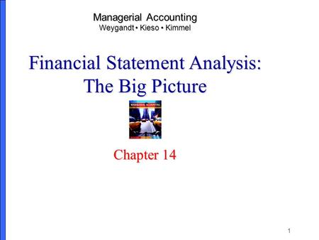 1 Managerial Accounting Weygandt Kieso Kimmel Financial Statement Analysis: The Big Picture Chapter 14.