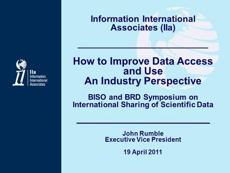 Information International Associates (IIa) __________________________ How to Improve Data Access and Use An Industry Perspective BISO and BRD Symposium.